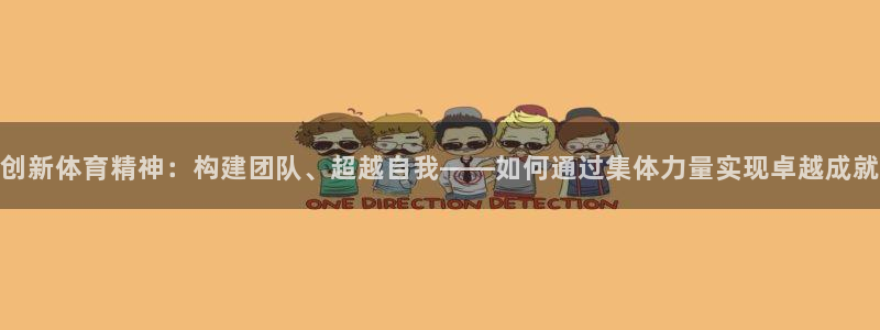 企鹅体育cba直播：创新体育精神：构建团队、超越自我——如何通过集体力量实现卓越成就